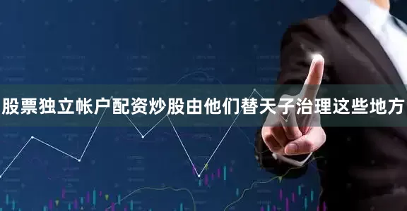 股票独立帐户配资炒股由他们替天子治理这些地方