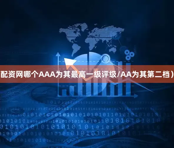 配资网哪个AAA为其最高一级评级/AA为其第二档）