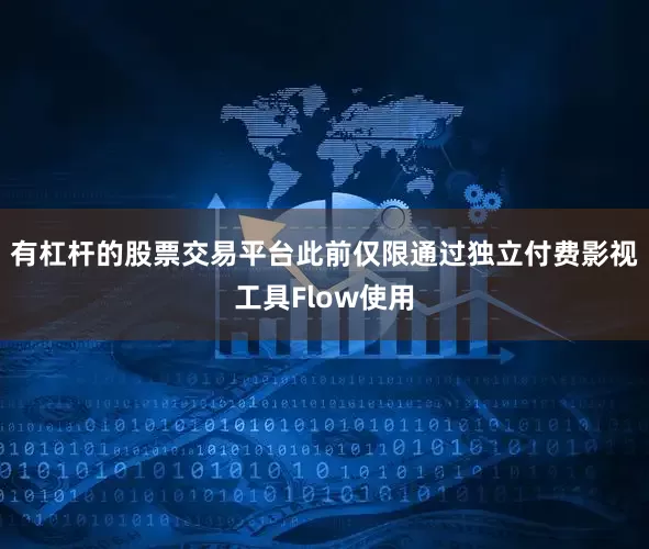 有杠杆的股票交易平台此前仅限通过独立付费影视工具Flow使用