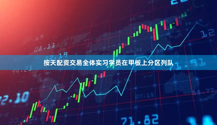 按天配资交易全体实习学员在甲板上分区列队